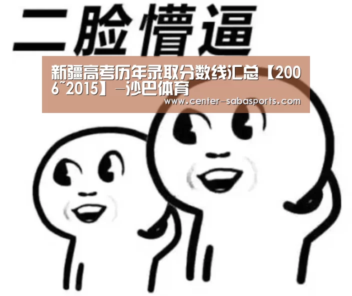 新疆高考历年录取分数线汇总【2006~2015】-沙巴体育(图1) 沙巴体育