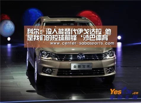 科尔:没人能替代伊戈达拉 他是我们的控球前锋‘沙巴体育官网’(图4) 沙巴